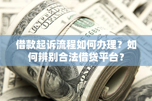 济南借款起诉流程如何办理？如何辨别合法借贷平台？