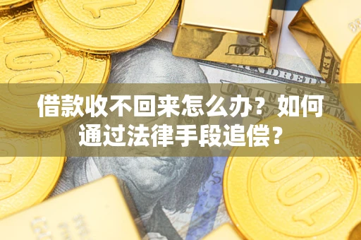 济南借款收不回来怎么办？如何通过法律手段追偿？