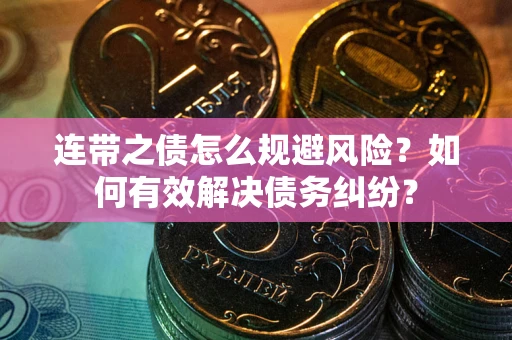 济南连带之债怎么规避风险？如何有效解决债务纠纷？