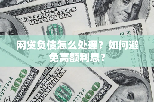 济南网贷负债怎么处理？如何避免高额利息？