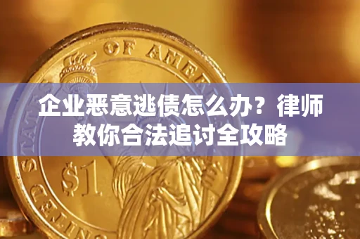 济南企业恶意逃债怎么办？律师教你合法追讨全攻略