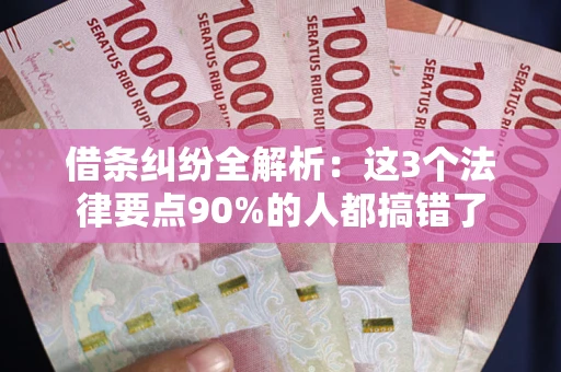 济南借条纠纷全解析：这3个法律要点90%的人都搞错了