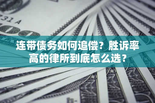 济南连带债务如何追偿？胜诉率高的律所到底怎么选？