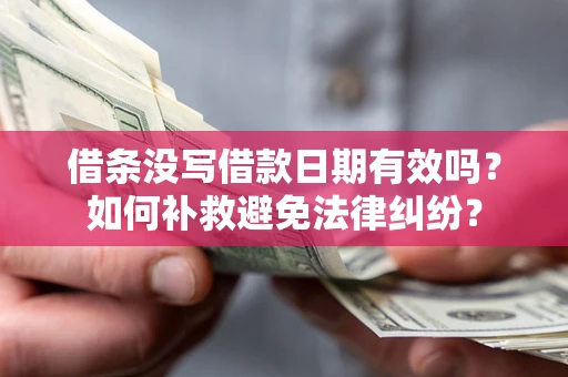 济南借条没写借款日期有效吗？如何补救避免法律纠纷？