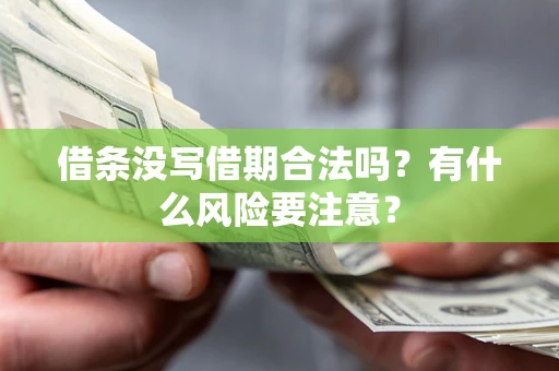 济南借条没写借期合法吗？有什么风险要注意？