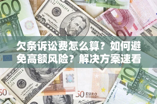 济南欠条诉讼费怎么算？如何避免高额风险？解决方案速看！