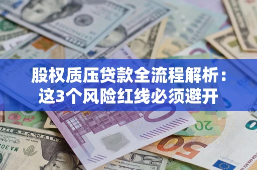 济南股权质压贷款全流程解析：这3个风险红线必须避开