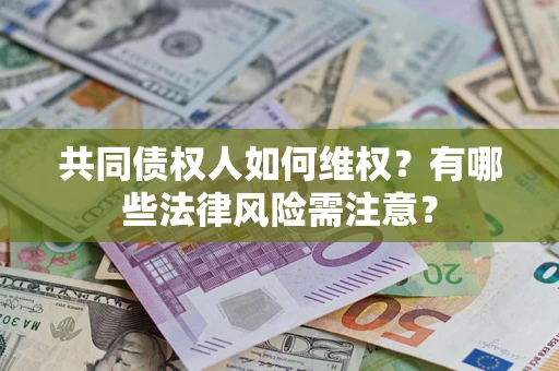 济南共同债权人如何维权？有哪些法律风险需注意？