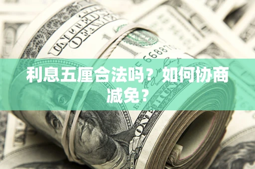 济南利息五厘合法吗？如何协商减免？