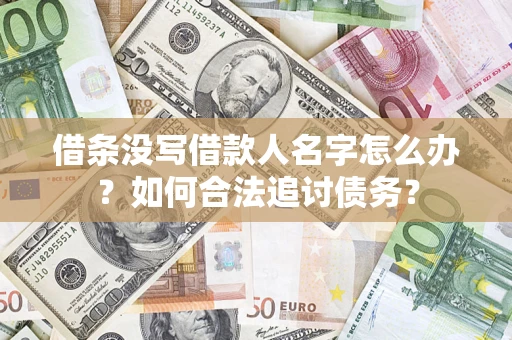 济南借条没写借款人名字怎么办？如何合法追讨债务？