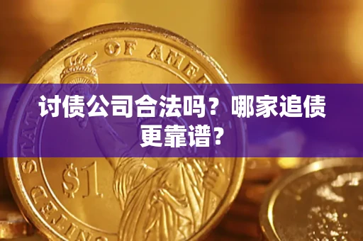 济南讨债公司合法吗？哪家追债更靠谱？