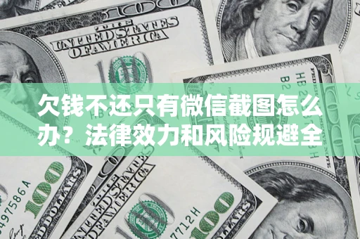 济南欠钱不还只有微信截图怎么办？法律效力和风险规避全解析