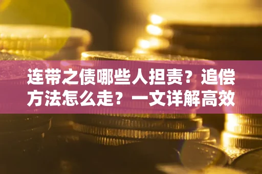 济南连带之债哪些人担责？追偿方法怎么走？一文详解高效维权流程