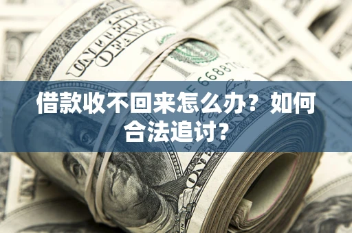 济南借款收不回来怎么办？如何合法追讨？