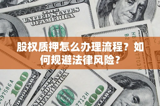 济南股权质押怎么办理流程？如何规避法律风险？