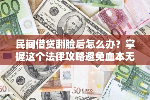 济南民间借贷翻脸后怎么办？掌握这个法律攻略避免血本无归