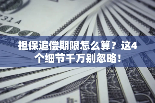 济南担保追偿期限怎么算?这4个细节千万别忽略! 济南担保追偿期限怎么算?这4个细节千万别忽略!