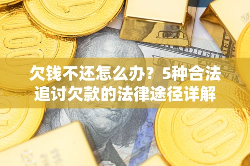 济南欠钱不还怎么办？5种合法追讨欠款的法律途径详解