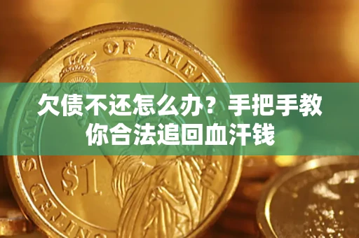 济南欠债不还怎么办?手把手教你合法追回血汗钱 济南欠债不还怎么办?手把手教你合法追回血汗钱