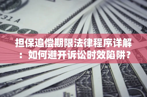济南担保追偿期限法律程序详解：如何避开诉讼时效陷阱？