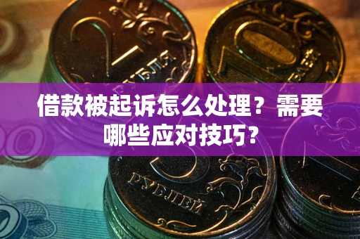 济南借款被起诉怎么处理？需要哪些应对技巧？
