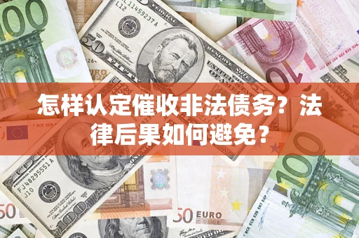 济南怎样认定催收非法债务？法律后果如何避免？