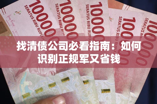 济南找清债公司必看指南：如何识别正规军又省钱