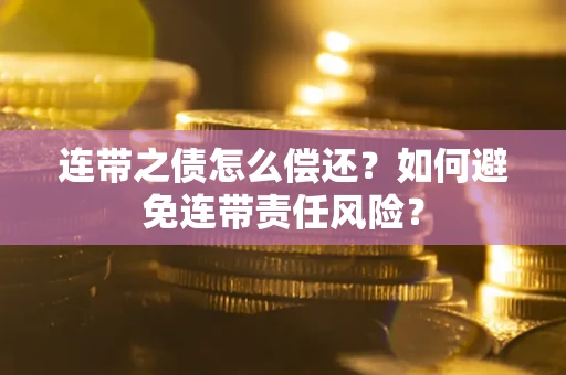 济南连带之债怎么偿还？如何避免连带责任风险？